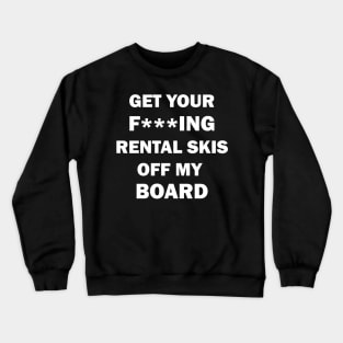 Get your rental skis off my board Crewneck Sweatshirt